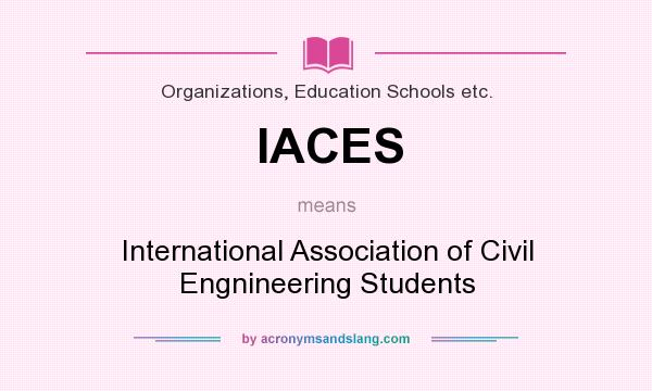 What does IACES mean? It stands for International Association of Civil Engnineering Students