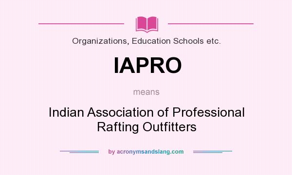 What does IAPRO mean? It stands for Indian Association of Professional Rafting Outfitters