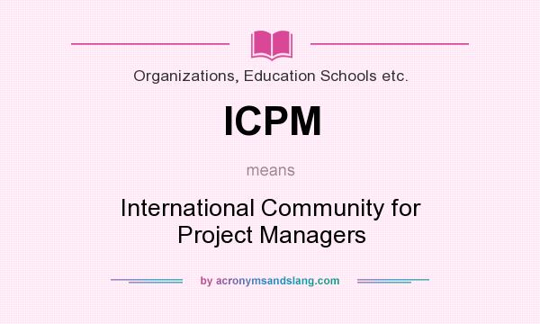 What does ICPM mean? It stands for International Community for Project Managers