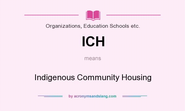 What does ICH mean? It stands for Indigenous Community Housing