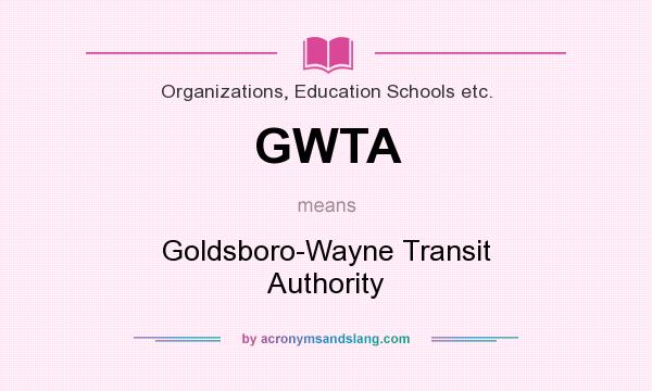 What does GWTA mean? It stands for Goldsboro-Wayne Transit Authority