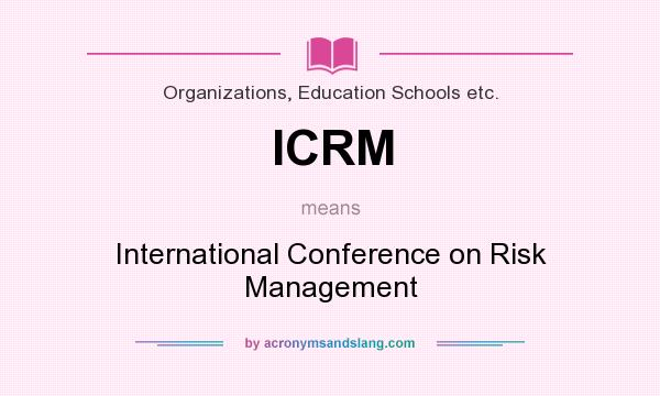What does ICRM mean? It stands for International Conference on Risk Management