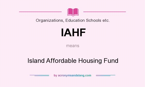 What does IAHF mean? It stands for Island Affordable Housing Fund