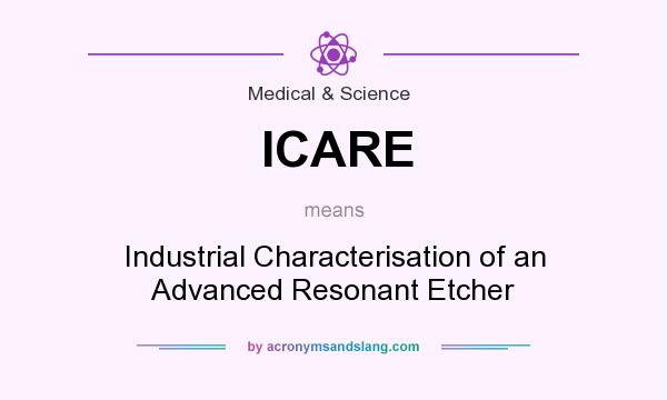 What does ICARE mean? It stands for Industrial Characterisation of an Advanced Resonant Etcher