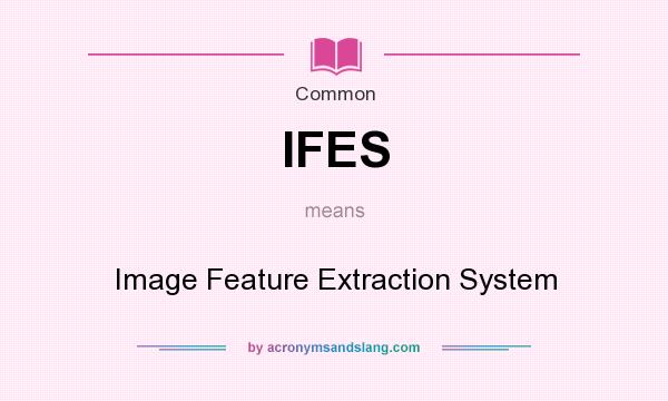 What does IFES mean? It stands for Image Feature Extraction System