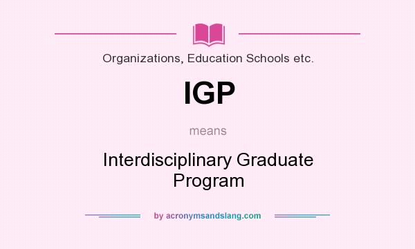 What does IGP mean? It stands for Interdisciplinary Graduate Program