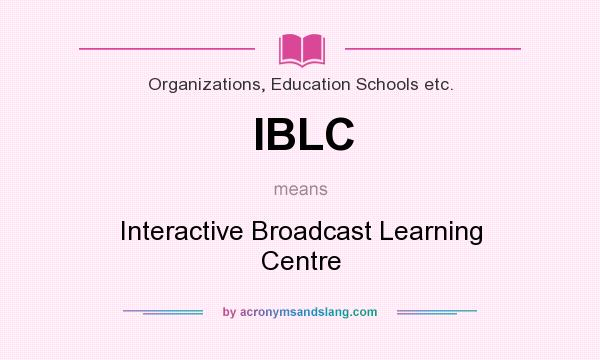 What does IBLC mean? It stands for Interactive Broadcast Learning Centre