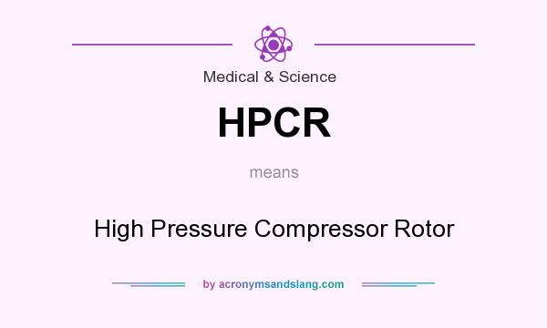 What does HPCR mean? It stands for High Pressure Compressor Rotor