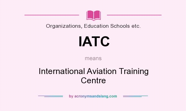 What does IATC mean? It stands for International Aviation Training Centre