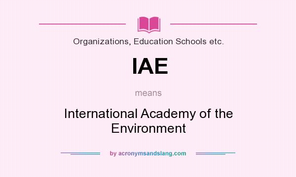 What does IAE mean? It stands for International Academy of the Environment