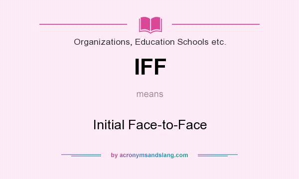 What does IFF mean? It stands for Initial Face-to-Face