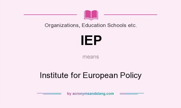 What does IEP mean? It stands for Institute for European Policy