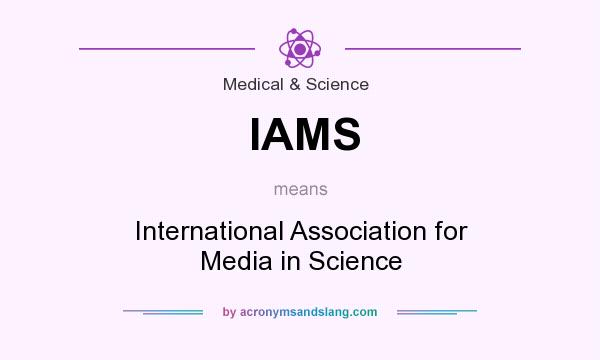 What does IAMS mean? It stands for International Association for Media in Science