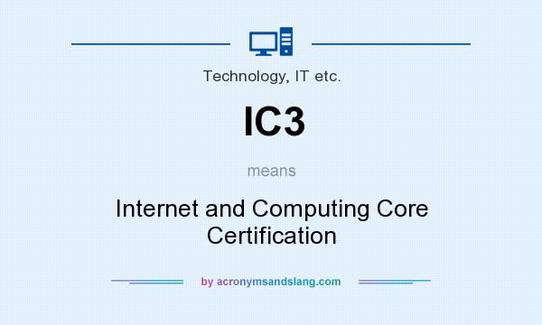 What does IC3 mean? It stands for Internet and Computing Core Certification