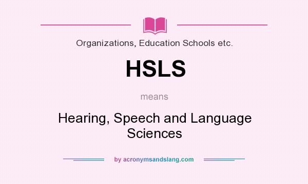 What does HSLS mean? It stands for Hearing, Speech and Language Sciences