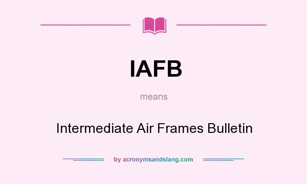 What does IAFB mean? It stands for Intermediate Air Frames Bulletin