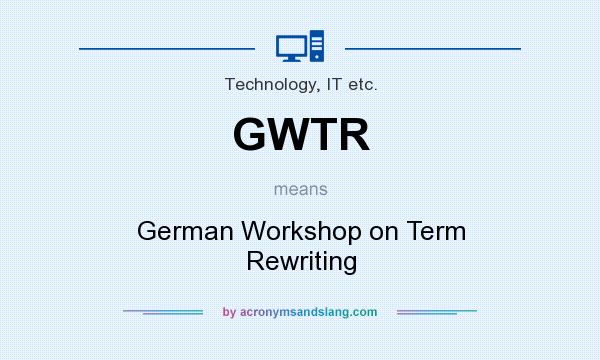 What does GWTR mean? It stands for German Workshop on Term Rewriting
