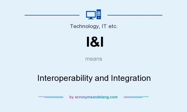 What does I&I mean? It stands for Interoperability and Integration