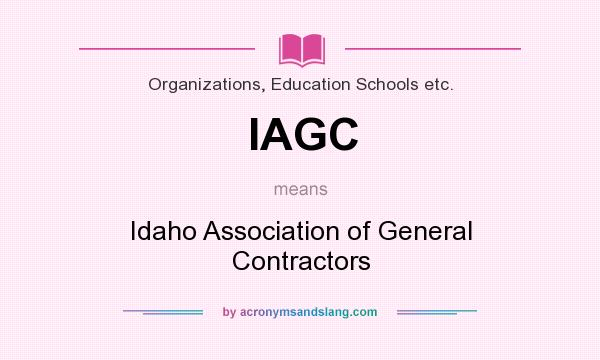 What does IAGC mean? It stands for Idaho Association of General Contractors