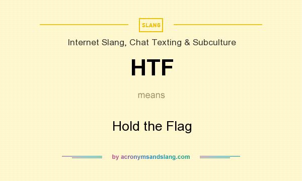 What does HTF mean? It stands for Hold the Flag