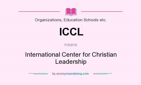 What does ICCL mean? It stands for International Center for Christian Leadership