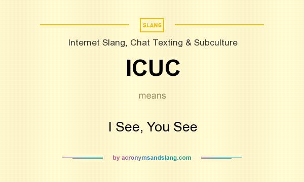 What does ICUC mean? It stands for I See, You See