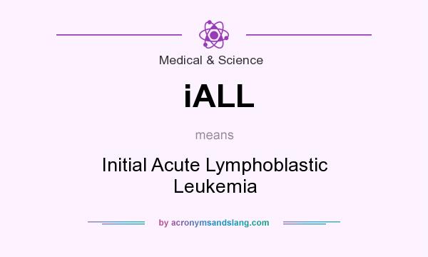 What does iALL mean? It stands for Initial Acute Lymphoblastic Leukemia