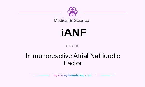 What does iANF mean? It stands for Immunoreactive Atrial Natriuretic Factor