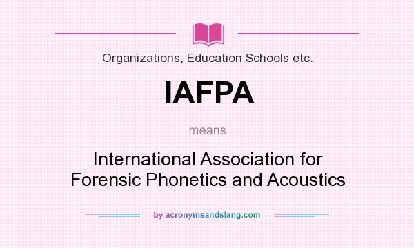 What does IAFPA mean? It stands for International Association for Forensic Phonetics and Acoustics