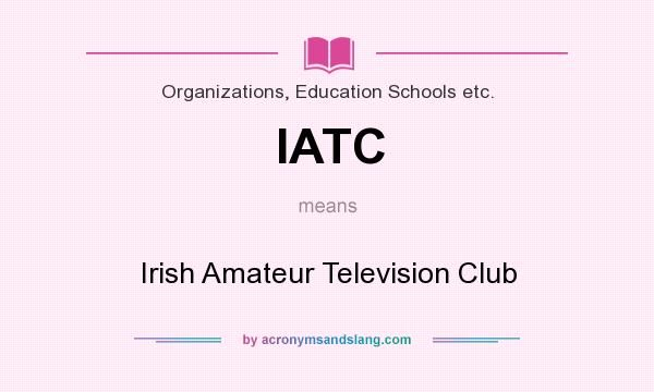 What does IATC mean? It stands for Irish Amateur Television Club