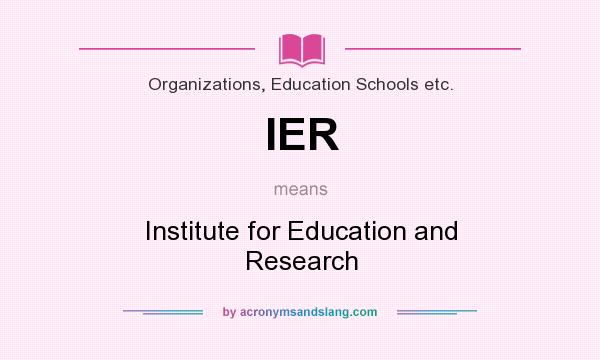 What does IER mean? It stands for Institute for Education and Research