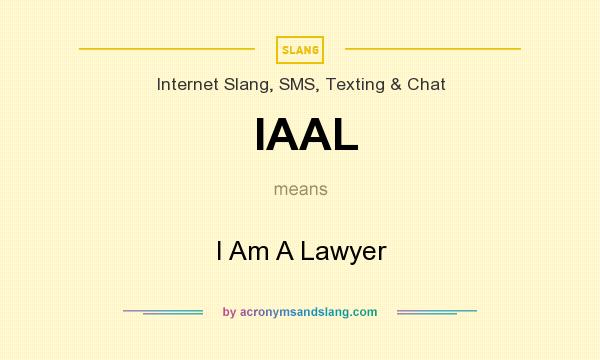 What does IAAL mean? It stands for I Am A Lawyer