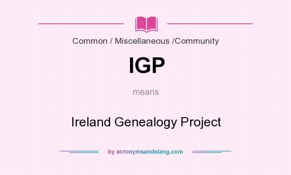 What does IGP mean? It stands for Ireland Genealogy Project