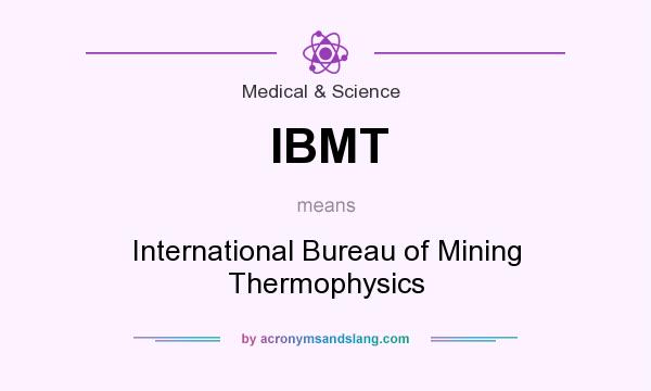 What does IBMT mean? It stands for International Bureau of Mining Thermophysics
