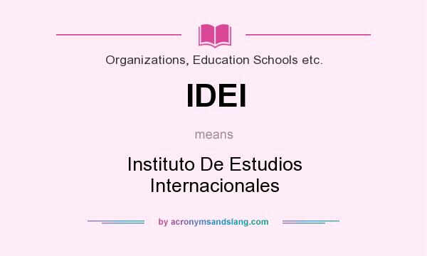 What does IDEI mean? It stands for Instituto De Estudios Internacionales