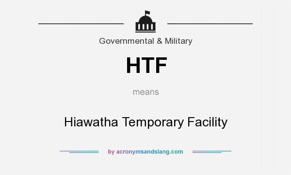 What does HTF mean? It stands for Hiawatha Temporary Facility