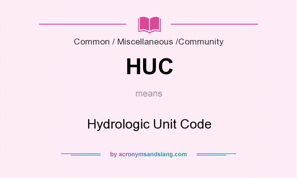 What does HUC mean? It stands for Hydrologic Unit Code