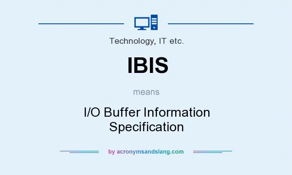 What does IBIS mean? It stands for I/O Buffer Information Specification