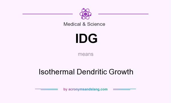 What does IDG mean? It stands for Isothermal Dendritic Growth