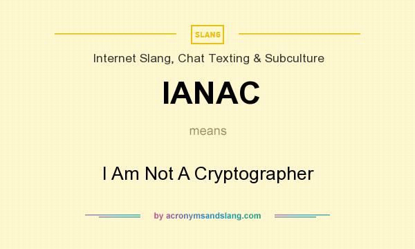 What does IANAC mean? It stands for I Am Not A Cryptographer