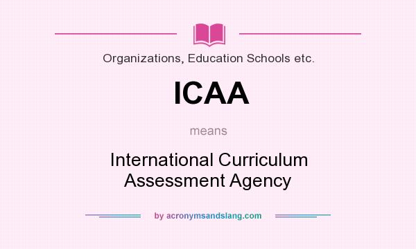 What does ICAA mean? It stands for International Curriculum Assessment Agency