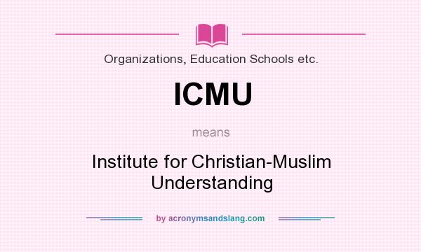 What does ICMU mean? It stands for Institute for Christian-Muslim Understanding