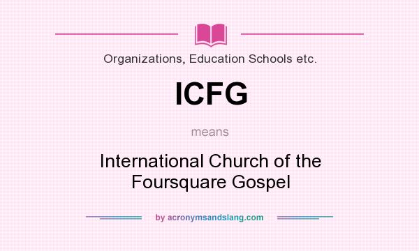 What does ICFG mean? It stands for International Church of the Foursquare Gospel
