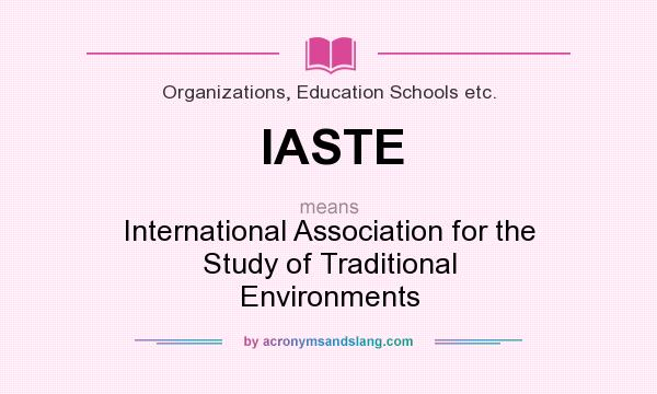 What does IASTE mean? It stands for International Association for the Study of Traditional Environments