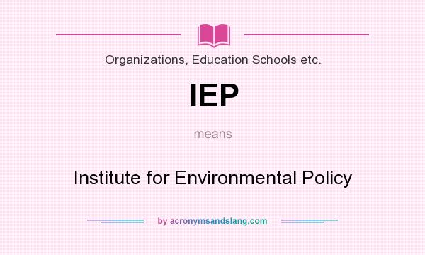What does IEP mean? It stands for Institute for Environmental Policy