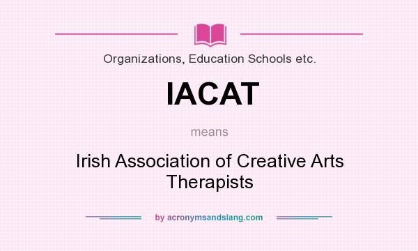 What does IACAT mean? It stands for Irish Association of Creative Arts Therapists