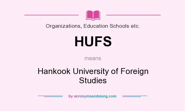 What does HUFS mean? It stands for Hankook University of Foreign Studies