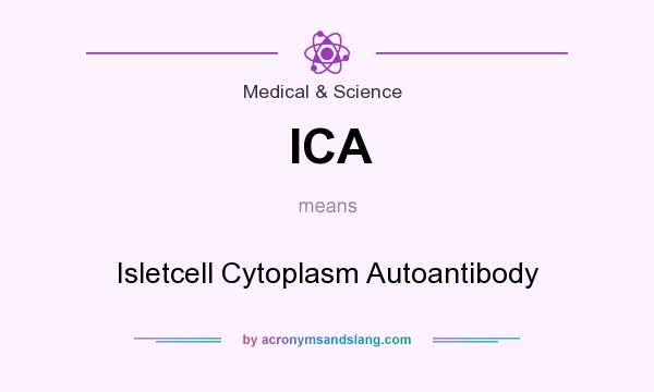 What does ICA mean? It stands for Isletcell Cytoplasm Autoantibody