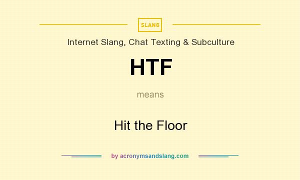 What does HTF mean? It stands for Hit the Floor