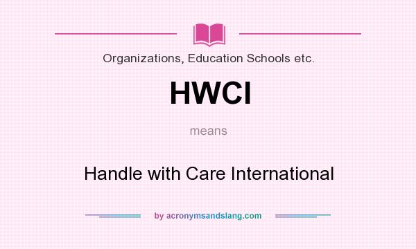 What does HWCI mean? It stands for Handle with Care International